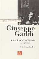 Giuseppe Gaddi. Storia di un rivoluzionario disciplinato di Alessandro Casellato edito da Cierre Edizioni