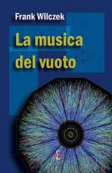 La musica del vuoto. Indagine sulla natura della materia di Frank Wilczek edito da Di Renzo Editore