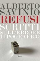 Refusi. Scritti sull'errore tipografico di Alberto Savinio edito da Elliot