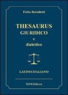 Thesaurus giuridico e dialettico (latino-italiano) di Fabio Bortolotti edito da Mjm Editore