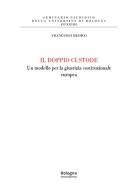 Il doppio custode. Un modello per la giustizia costituzionale europea di Francesco Medico edito da Bologna University Press