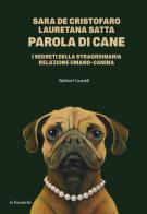 Parola di cane. I segreti della straordinaria relazione umano-canina di Sara De Cristofaro, Lauretana Satta edito da Baldini + Castoldi