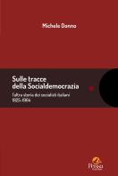 Sulle tracce della socialdemocrazia. l'altra storia dei socialisti italiani 1925-1964. Raccolta di scritti 2006-2024 di Michele Donno edito da Pensa Multimedia
