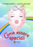 Come essere speciali di Caterina Danese, Carlotta Bottaro edito da Rossini Editore
