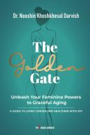 The Golden Gate. Unleash Your Feminine Powers to Graceful Aging. A Guide to Living Longer and Healthier with Joy di Nooshin Khoshkhesal Darvish edito da Libri D'Impresa