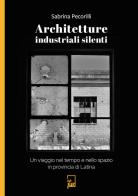 Architetture industriali silenti. Un viaggio nel tempo e nello spazio in provincia di Latina di Sabrina Pecorilli edito da DFG Lab