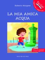 La mia amica acqua di Roberto Morgese edito da Gribaudo