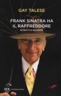 Frank Sinatra ha il raffreddore. Ritratti e incontri di Gay Talese edito da Rizzoli