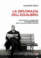 La diplomazia dell'equilibrio. Aldo Moro e la dimensione euromediterranea della politica estera italiana di Leonardo Gnisci edito da PM edizioni