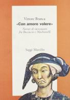 «Con amore volere». Novellar di mercatanti fra Boccaccio e Machiavelli di Vittore Branca edito da Marsilio