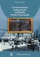 L' umanesimo industriale nell'Italia d'Otto-Novecento di Eligio Imarisio edito da ERGA
