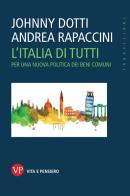 L' Italia di tutti. Per una nuova politica dei beni comuni di Johnny Dotti, Andrea Rapaccini edito da Vita e Pensiero