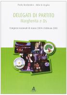 Delegati di partito. Margherita e DS. Congressi nazionali di marzo 2004 e febbario 2005 di Paola Bordandini, Aldo Di Virgilio edito da CLUEB