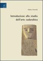 Introduzione allo studio dell'arte sudarabica di Sabina Antonini edito da Aracne