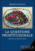 La questione prostituzionale. Smettiamo di chiamarlo cliente di Romana Vigliani edito da Seneca Edizioni