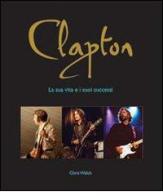 Clapton. La sua vita e i suoi successi di Chris Welch edito da Il Castello