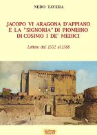 Jacopo VI Aragona e la «signoria» di Piombino di Cosimo I de' Medici. Lettere dal 1552 al 1588 di Nedo Tavera edito da La Bancarella (Piombino)