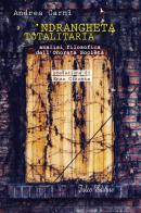 'Ndrangheta totalitaria. Analisi filosofica dell'onorata società di Andrea Carnì edito da Falco Editore