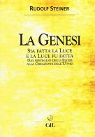 La Genesi. Sia fatta la luce e la luce fu fatta di Rudolf Steiner edito da Cerchio della Luna