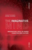 The imaginative mind. Imagination's role in human cognition and culture di Anna Ichino edito da Mimesis International