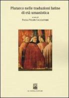 Plutarco nelle traduzioni latine di età umanistica. Atti del seminario di studio di Fisciano (12-13 luglio 2007) edito da D'Auria M.