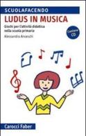«Ludus» in musica. Giochi per l'attività didattica nella scuola primaria. Con CD Audio di Alessandra Anceschi edito da Carocci