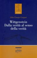 Wittgenstein dalla verità al senso della verità di Aldo Giorgio Gargani edito da Plus