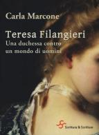 Teresa Filangieri. Una duchessa contro un mondo di uomini di Carla Marcone edito da Scrittura & Scritture