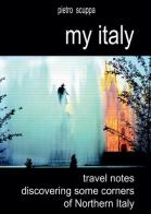 My Italy. Travel notes discovering some corners of Northern Italy di Pietro Scuppa edito da Youcanprint