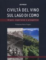 Civiltà del vino sul lago di Como. Origini, esperienze, prospettive. Ediz. a colori di Leo Miglio edito da Cinquesensi