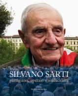 Silvano Sarti. Partigiano, operaio, sindacalista edito da Florence Art Edizioni