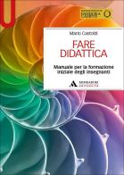 Fare didattica. Manuale per la formazione iniziale degli insegnanti di Mario Castoldi edito da Mondadori Università