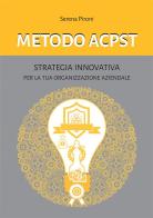 Metodo ACPST. Strategia innovativa per la tua organizzazione aziendale di Serena Pironi edito da StreetLib