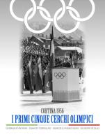 Cortina 1956. I primi cinque cerchi olimpici di Gherardo Bonini, Franco Cervellati, Marcello Marchioni edito da CESEFAS Centro di Studi per lEducazione Fisica e lAttività Sportiva