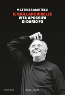Il giullare ribelle. Vita apocrifa di Dario Fo di Matthias Martelli edito da Baldini + Castoldi