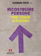 Ricostruire persone. Prove tecniche di resistenza di Eleonora Pochi edito da Armando Editore