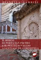 Il borgo di Porta San Pietro e il pellegrinaggio a Santiago de Compostela di Dianella Gambini edito da Bertoni