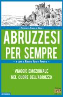 Abruzzesi per sempre. Viaggio emozionale nel cuore dell'Abruzzo edito da Edizioni della Sera