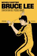 Bruce Lee. L'avventura del Piccolo Drago di Michele Martino edito da 66thand2nd
