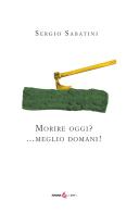 Morire oggi? ...Meglio domani. Ediz. integrale di Sergio Sabatini edito da Futura Libri