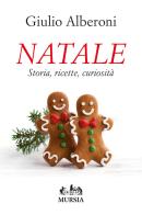 Natale. Storia, ricette, curiosità di Giulio Alberoni edito da Ugo Mursia Editore