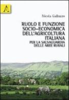 Ruolo e funzione socio-economica dell'agricoltura italiana per la salvaguardia delle aree rurali di Nicola Galluzzo edito da Aracne