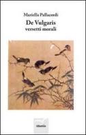 De vulgaris. Versetti morali di Mariella Pallacordi edito da Gruppo Albatros Il Filo