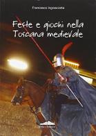 Feste e giochi nella Toscana medievale di Francesco Ingrasciotta edito da Felici