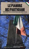 Le pianure dei partigiani. 150 luoghi della Resistenza nel Nord Italia di Gabriele Ronchetti edito da Mattioli 1885