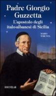 Padre Giorgio Guzzetta. L'apostolo degli italo-albanesi di Sicilia di Mario Torcivia edito da Velar