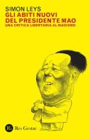 Gli abiti nuovi del presidente Mao. Una critica libertaria al maoismo di Simon Leys edito da Res Gestae