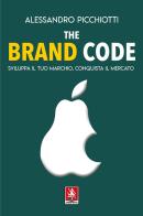 The brand code. Sviluppa il tuo marchio, conquista il tuo mercato di Alessandro Picchiotti edito da Anteprima Edizioni