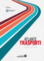 Atlante dei trasporti italiani. Infrastrutture, offerta, domanda edito da Libreria Geografica