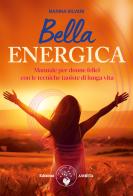Bella energica. Manuale per donne felici con le tecniche taoiste di lunga vita di Marina Silvani edito da Amrita